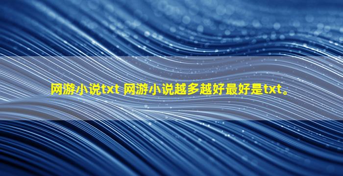 网游小说txt 网游小说越多越好最好是txt。